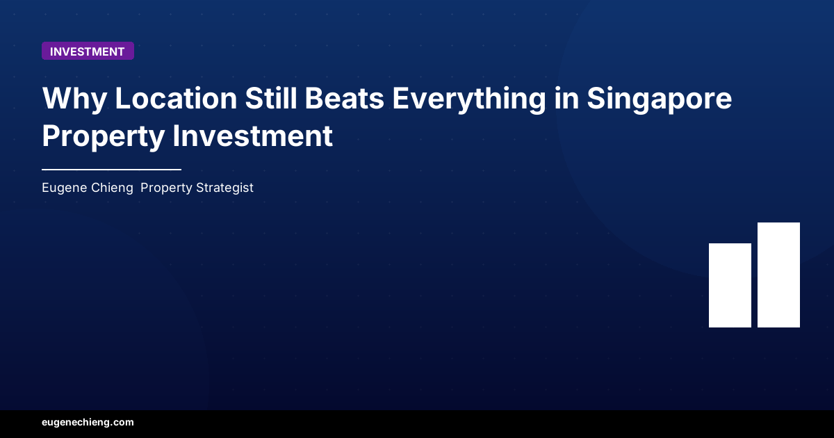 Why Location Still Beats Everything in Singapore Property Investment