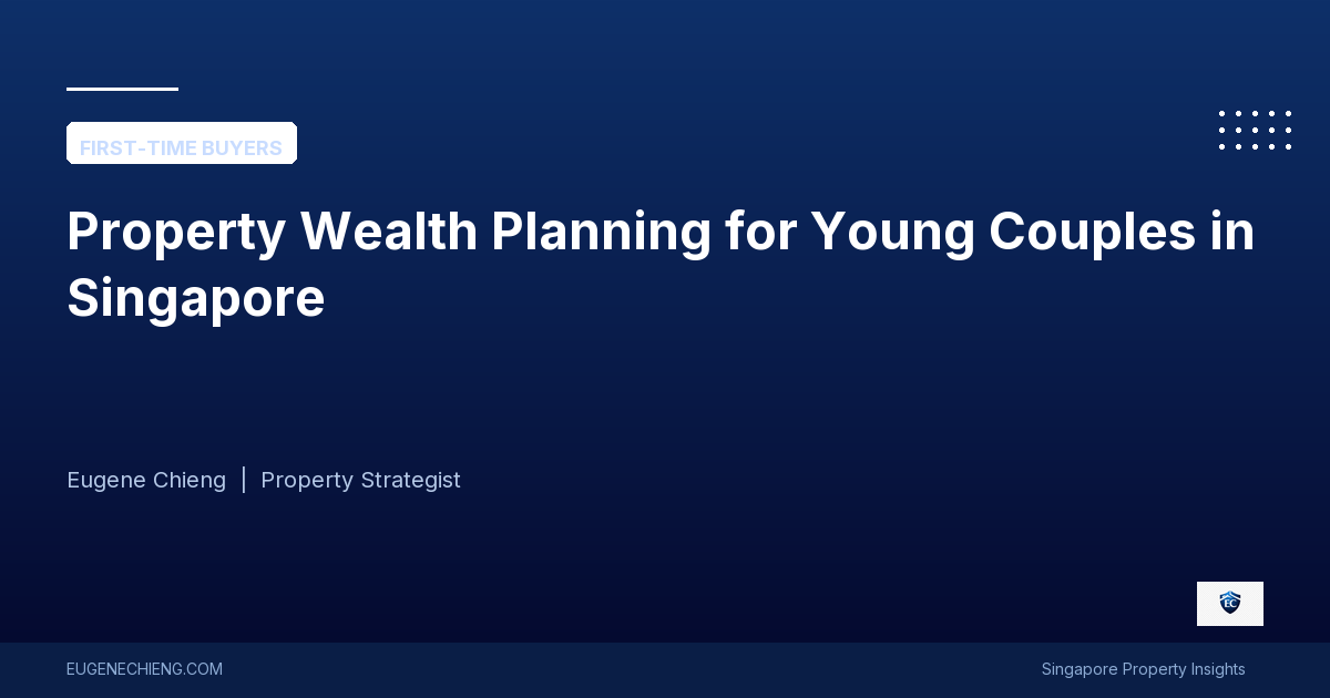 Property Wealth Planning for Young Couples in Singapore